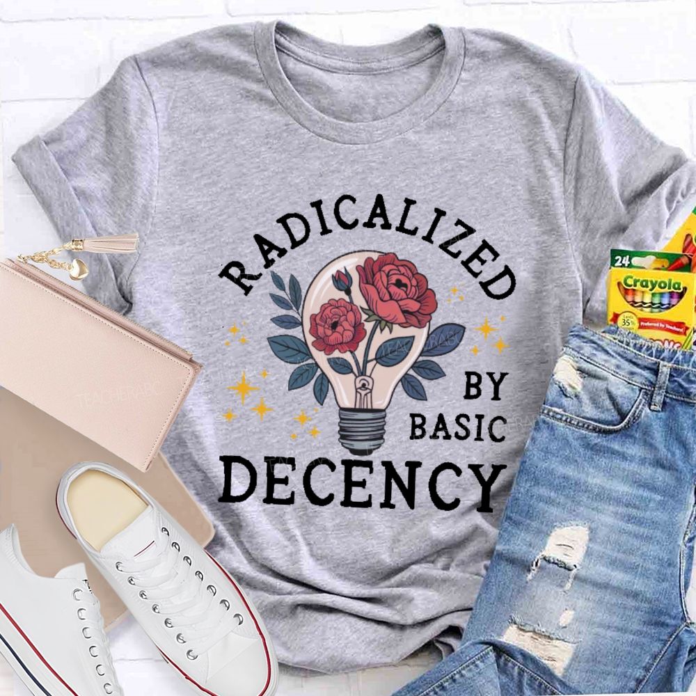 Radicalized By Basic Decency Teacher T-shirt