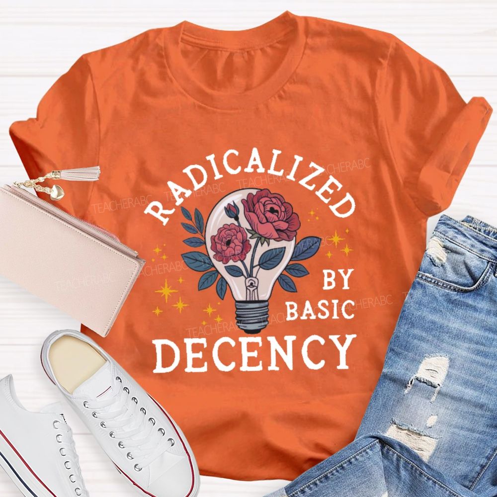 Radicalized By Basic Decency Teacher T-shirt