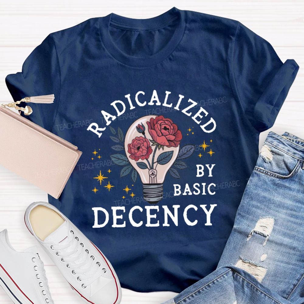 Radicalized By Basic Decency Teacher T-shirt