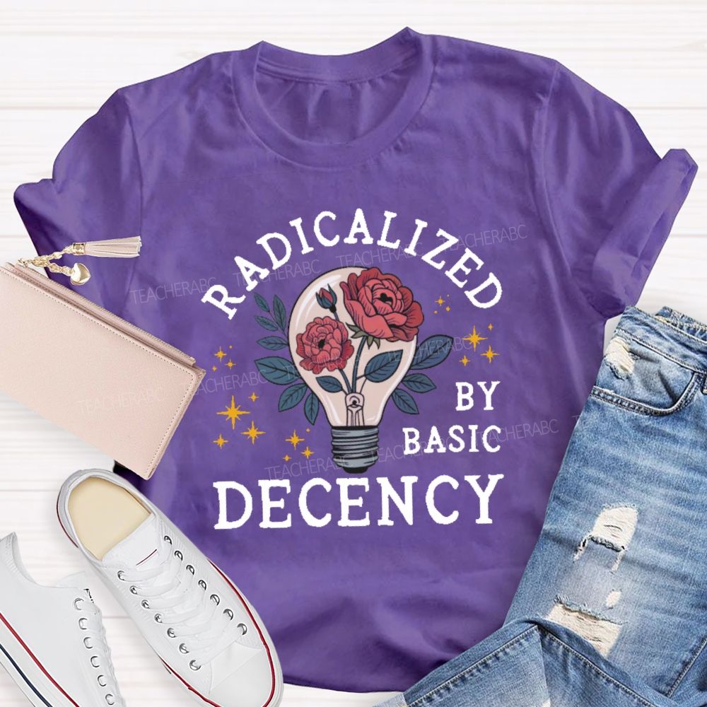Radicalized By Basic Decency Teacher T-shirt