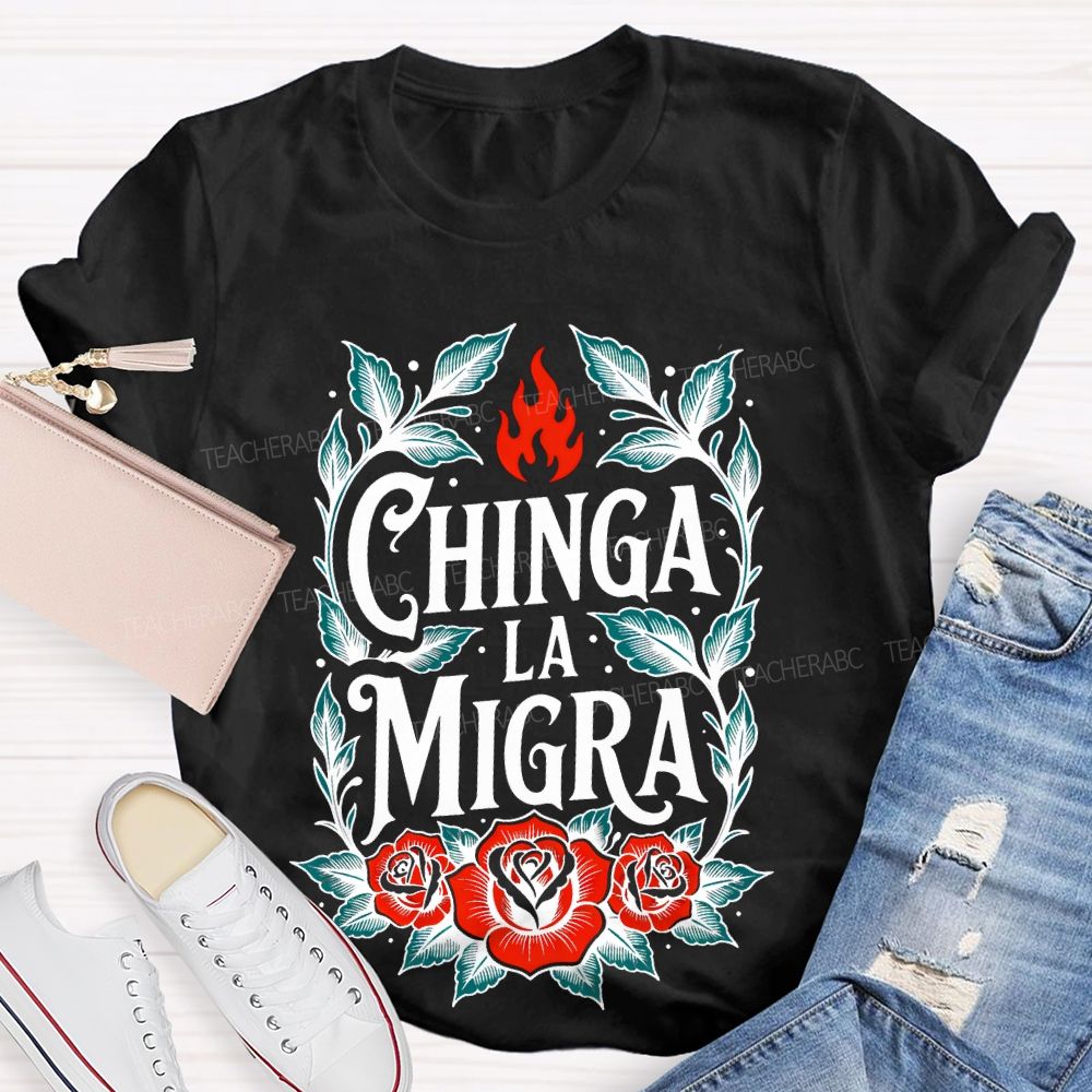 Chinga La Migra  Flowers Pattern  Teacher T-shirt