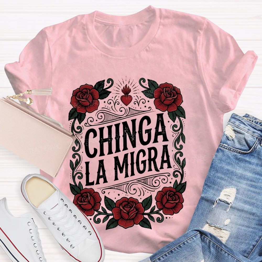 Chinga La Migra  Love Flowers Teacher T-shirt