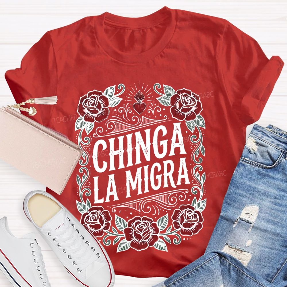 Chinga La Migra  Love Flowers Teacher T-shirt