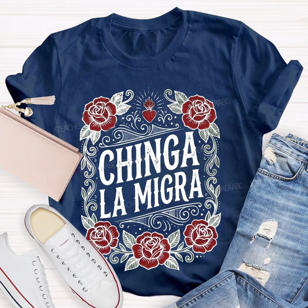 Chinga La Migra  Love Flowers Teacher T-shirt