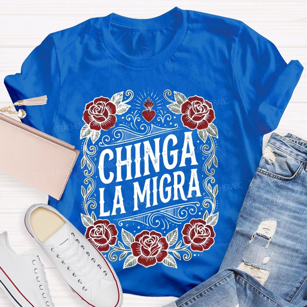 Chinga La Migra  Love Flowers Teacher T-shirt