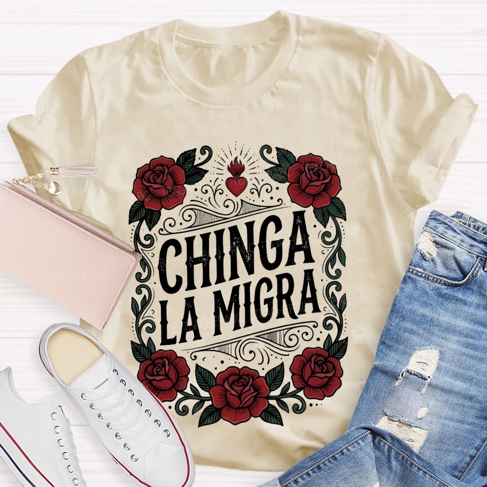 Chinga La Migra  Love Flowers Teacher T-shirt