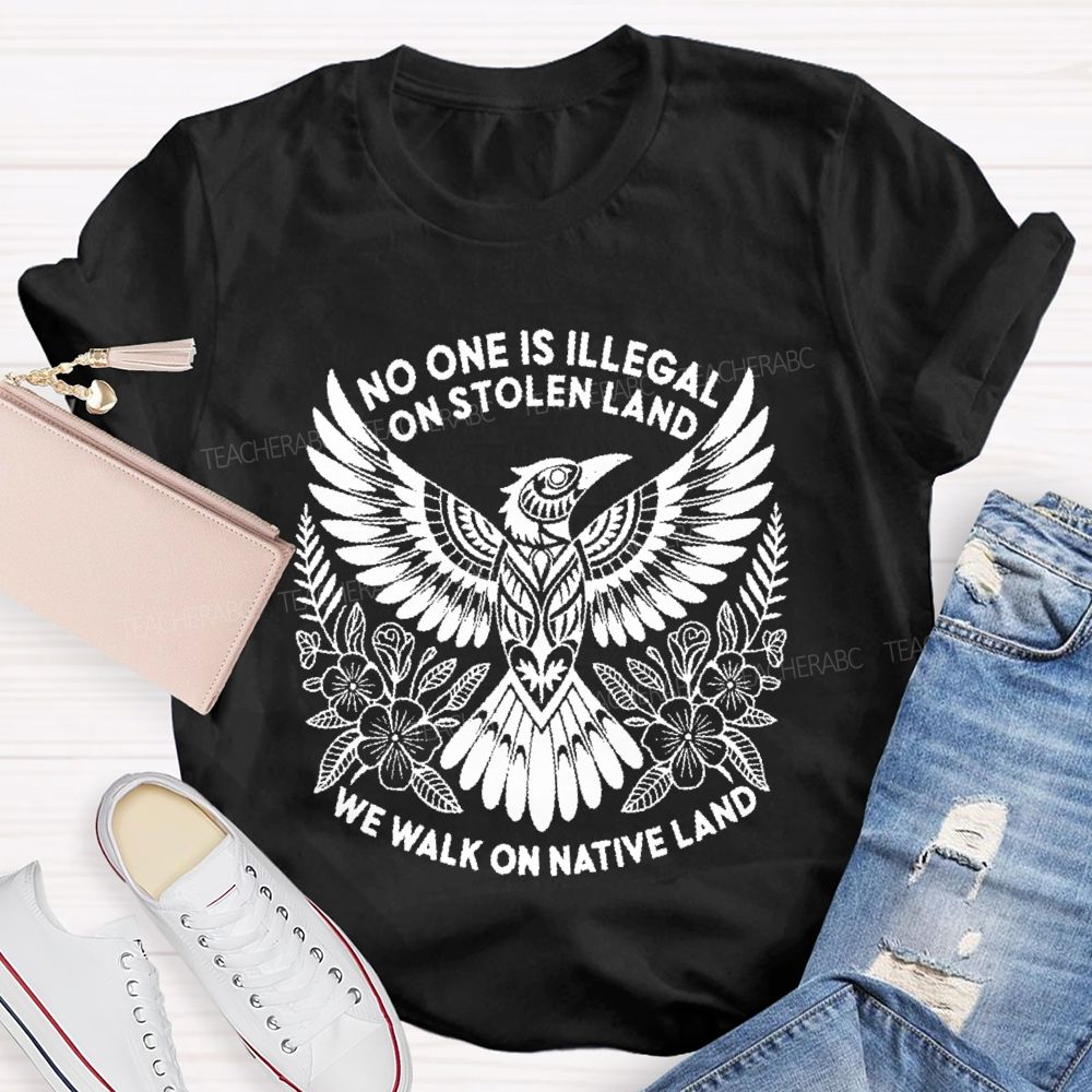 No One Is Illegal On Stolen Land We Walk On Native Land Teacher T-shirt
