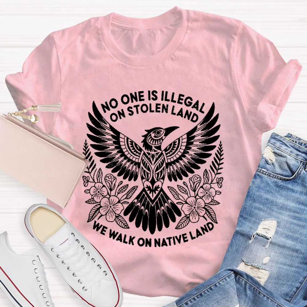No One Is Illegal On Stolen Land We Walk On Native Land Teacher T-shirt
