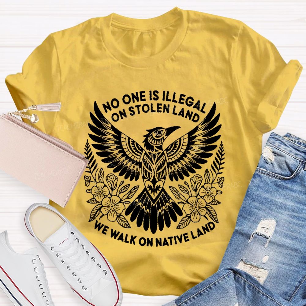 No One Is Illegal On Stolen Land We Walk On Native Land Teacher T-shirt