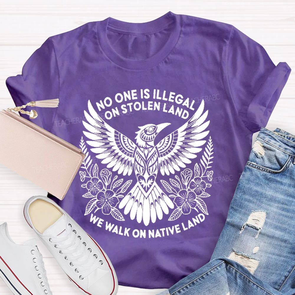 No One Is Illegal On Stolen Land We Walk On Native Land Teacher T-shirt