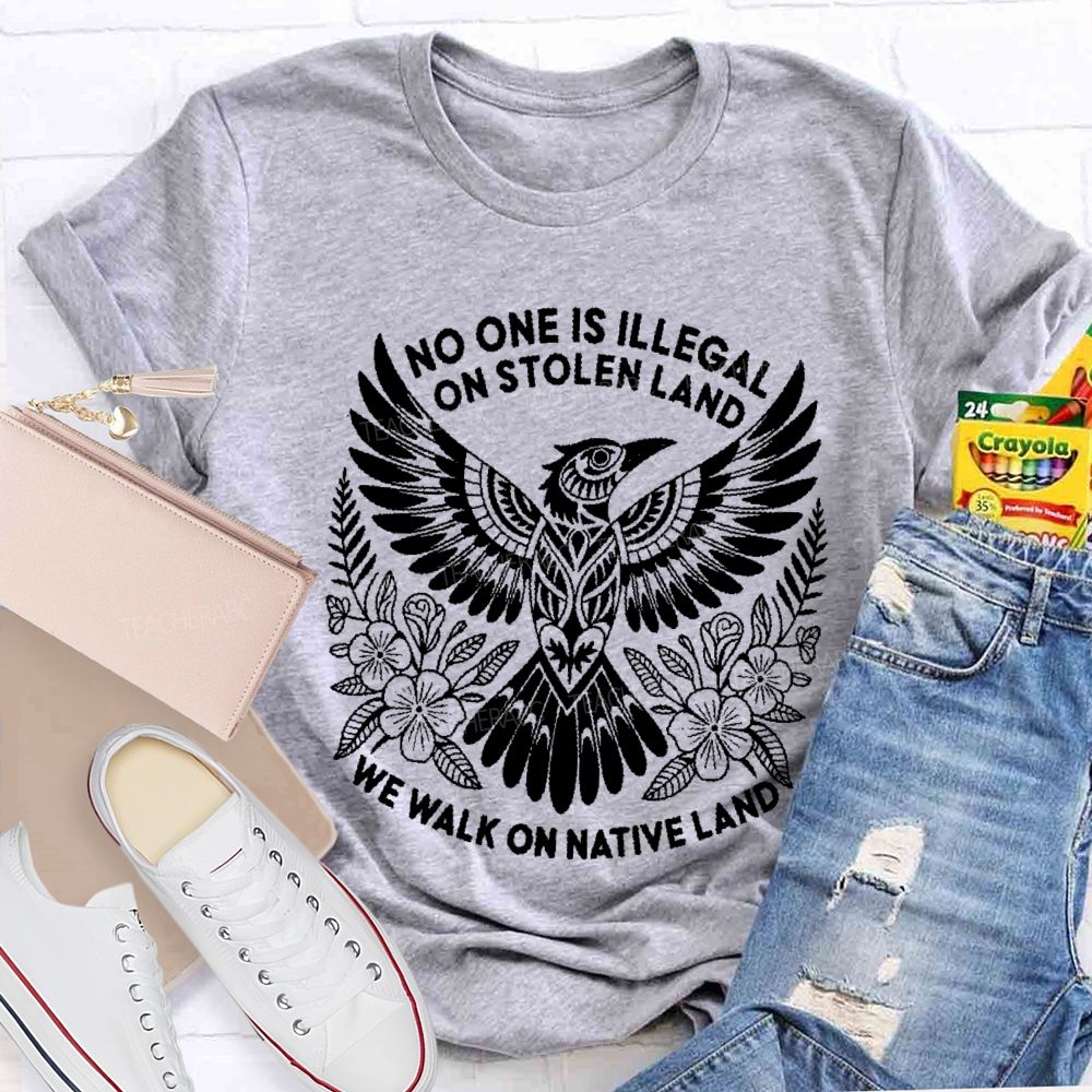 No One Is Illegal On Stolen Land We Walk On Native Land Teacher T-shirt