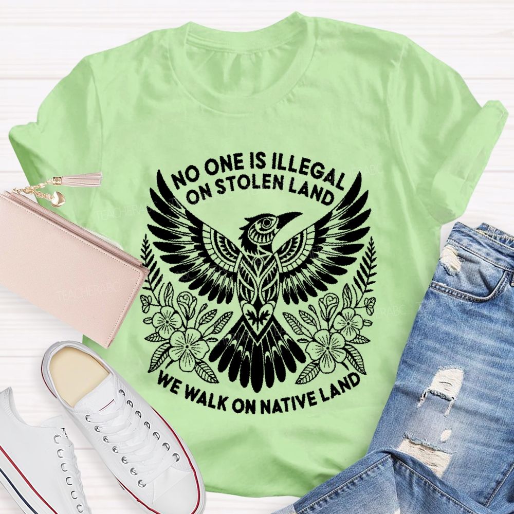 No One Is Illegal On Stolen Land We Walk On Native Land Teacher T-shirt