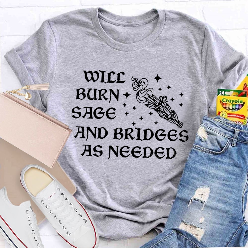 Will Burn Sage And Bridges As Needed Teacher T-shirt