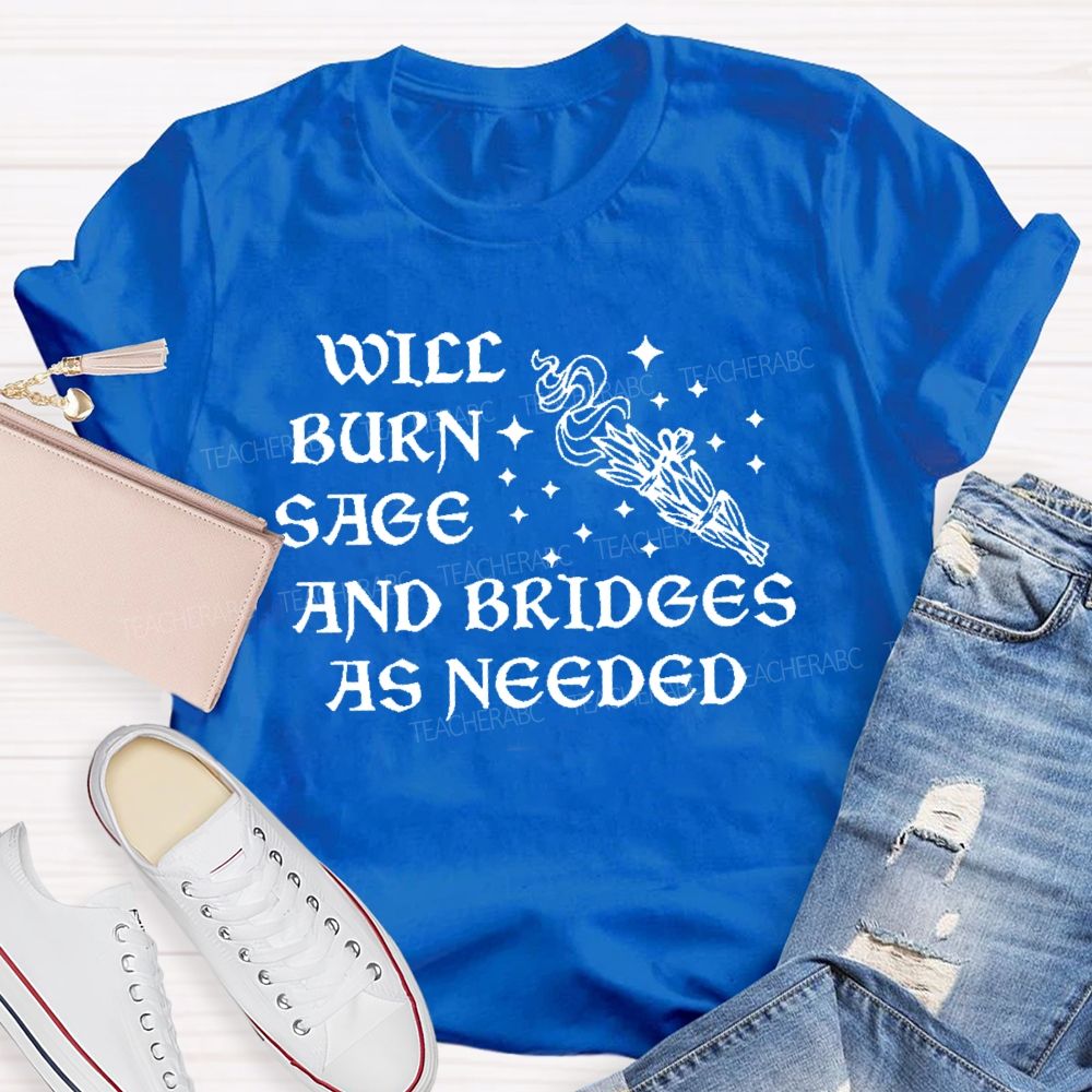 Will Burn Sage And Bridges As Needed Teacher T-shirt