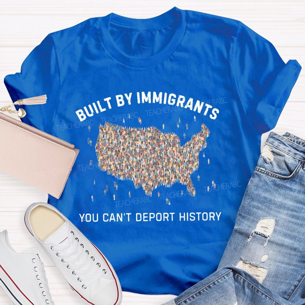 Built By Immigrants You Can't Deport History  Teacher T-shirt