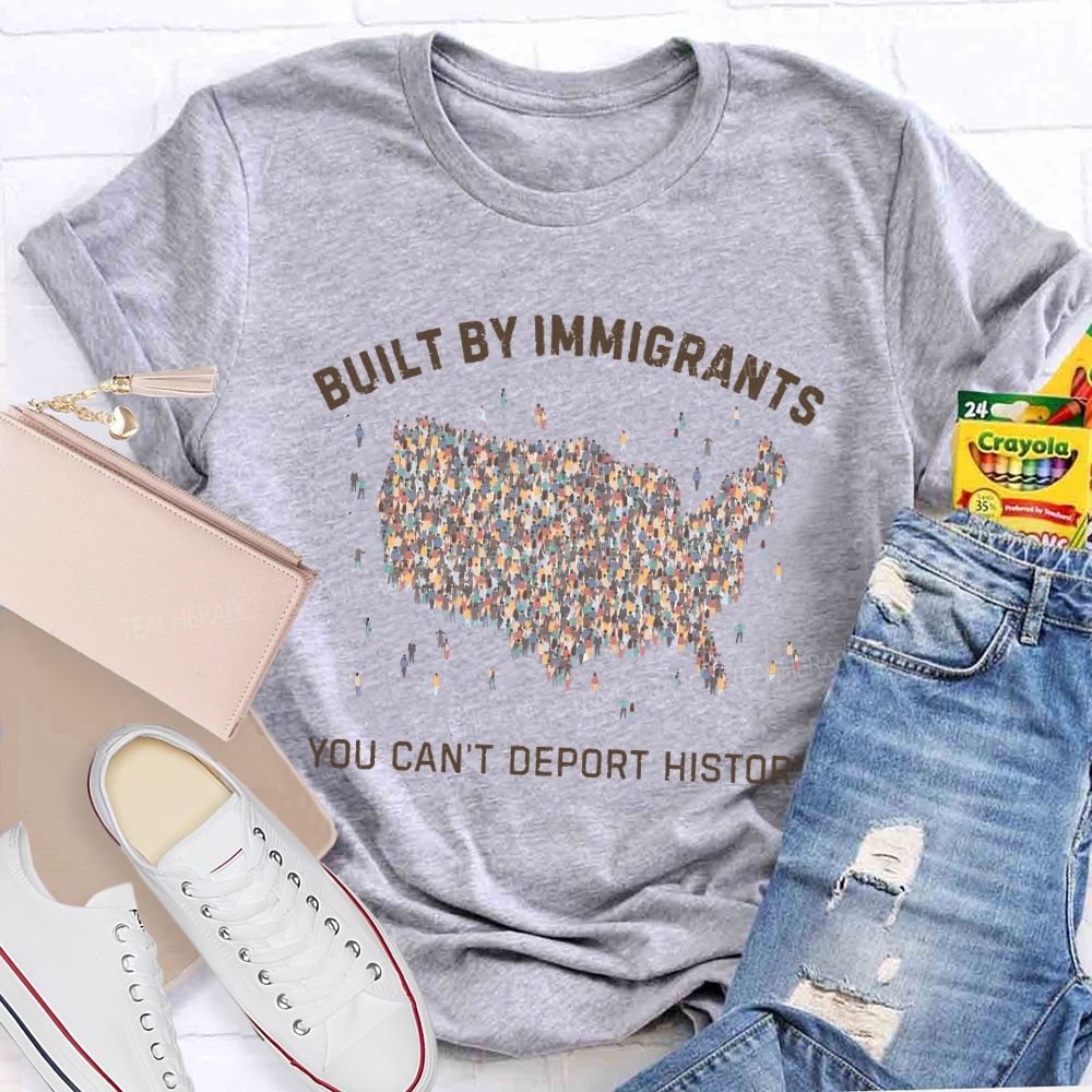 Built By Immigrants You Can't Deport History  Teacher T-shirt