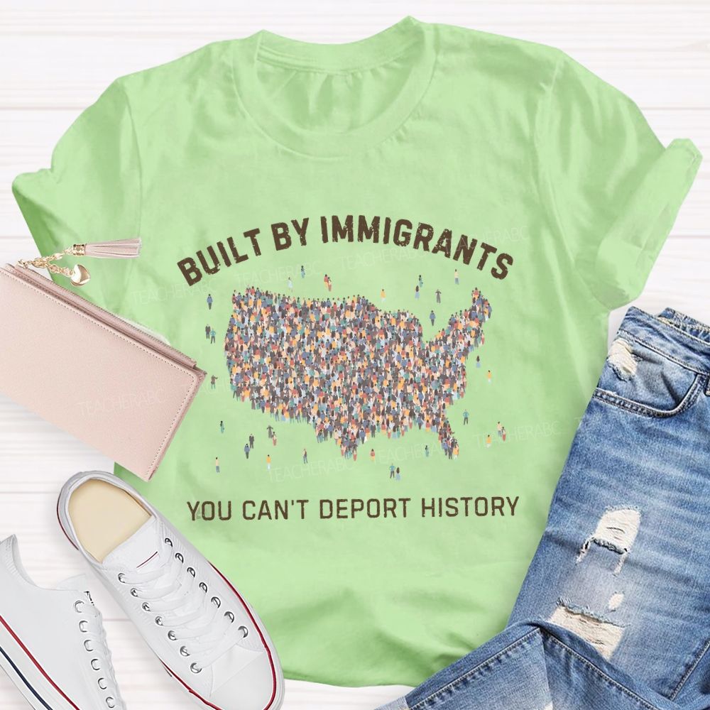 Built By Immigrants You Can't Deport History  Teacher T-shirt