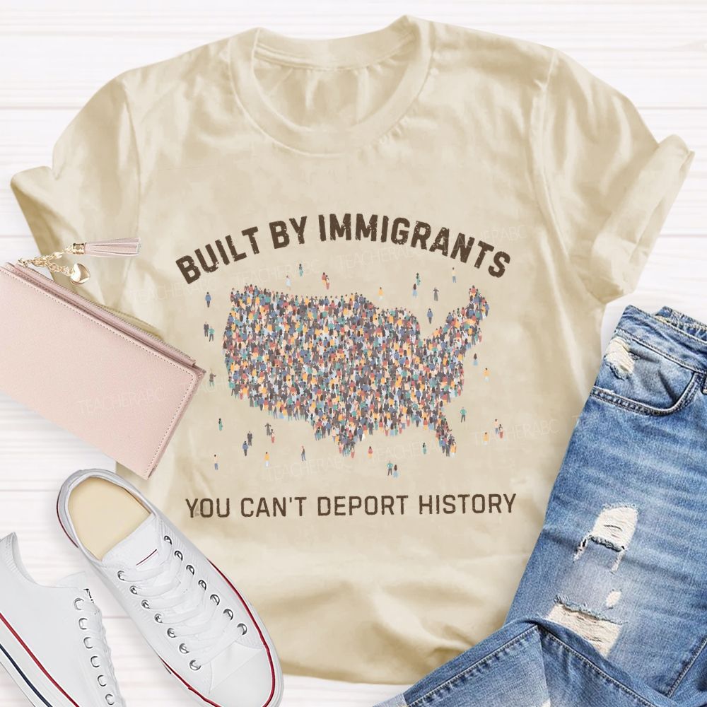 Built By Immigrants You Can't Deport History  Teacher T-shirt