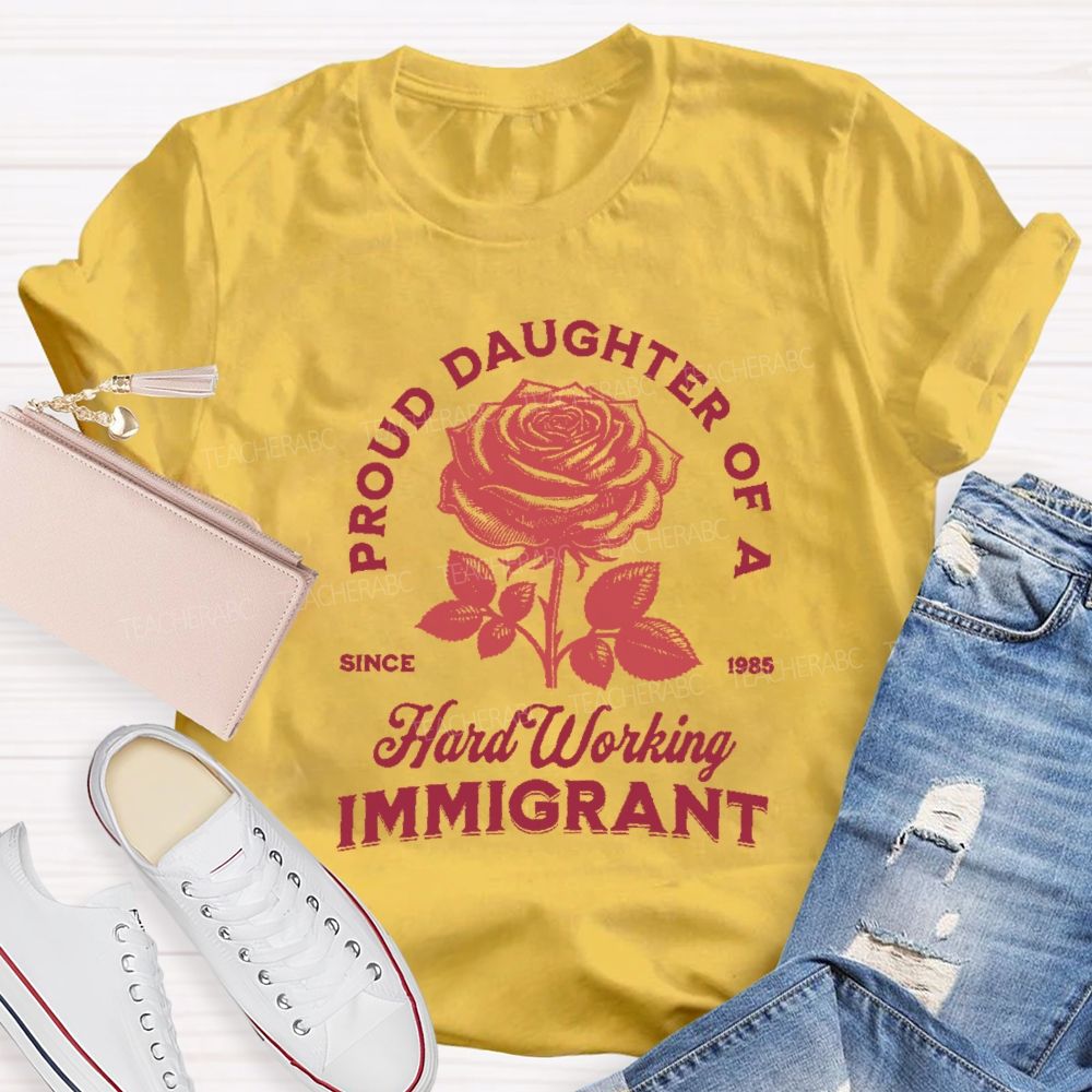 Proud Daughter Of A Hard Working Immigrant Teacher T-shirt