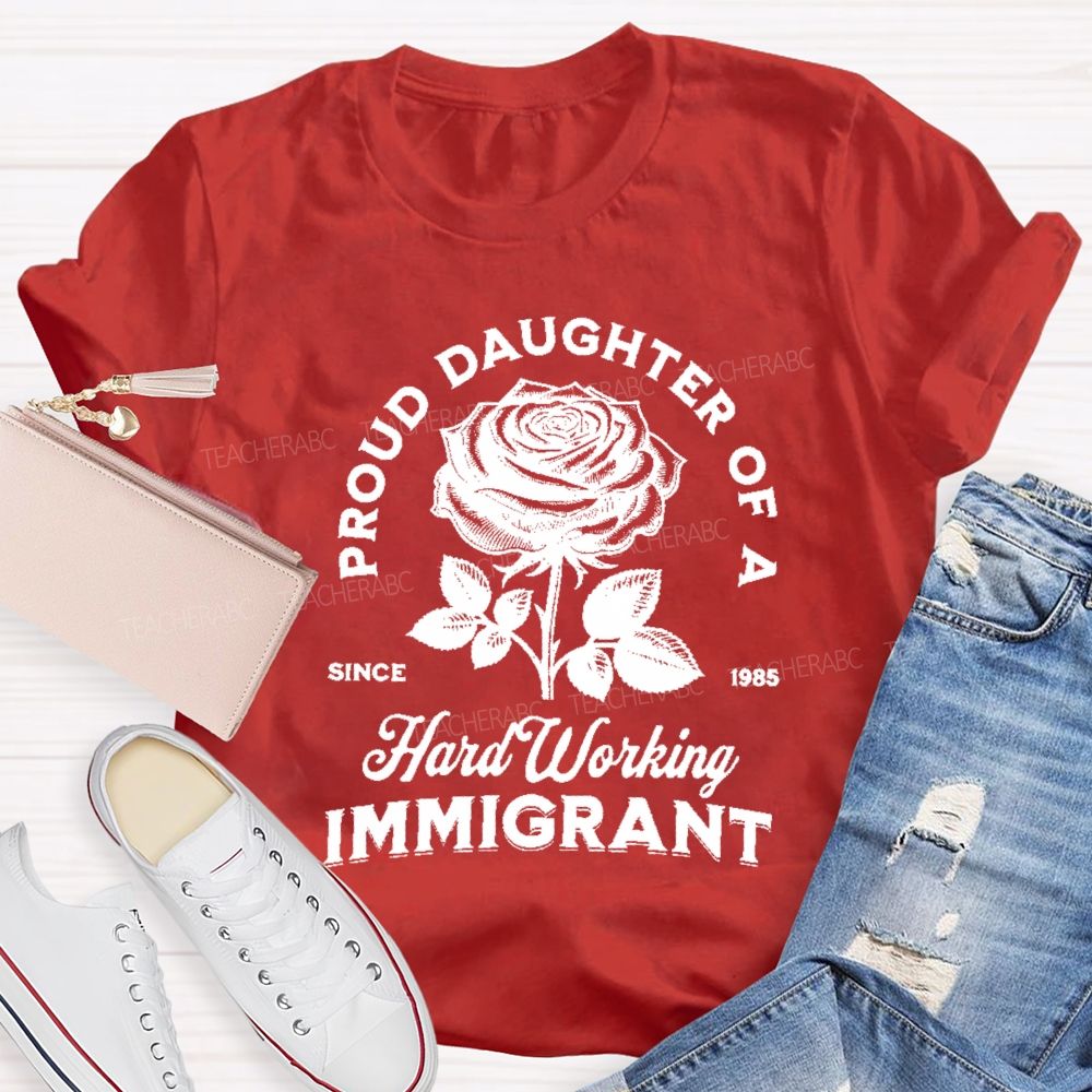 Proud Daughter Of A Hard Working Immigrant Teacher T-shirt