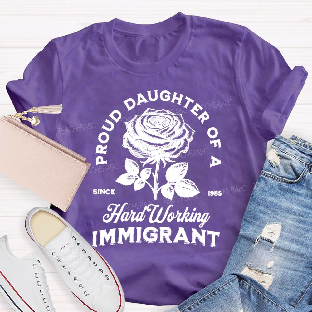 Proud Daughter Of A Hard Working Immigrant Teacher T-shirt
