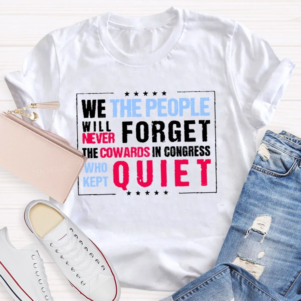 We The People Will Never Forget The Cowards In Congress Who Kept Quiet T-shirt