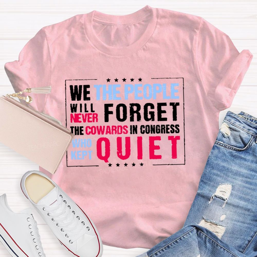 We The People Will Never Forget The Cowards In Congress Who Kept Quiet T-shirt