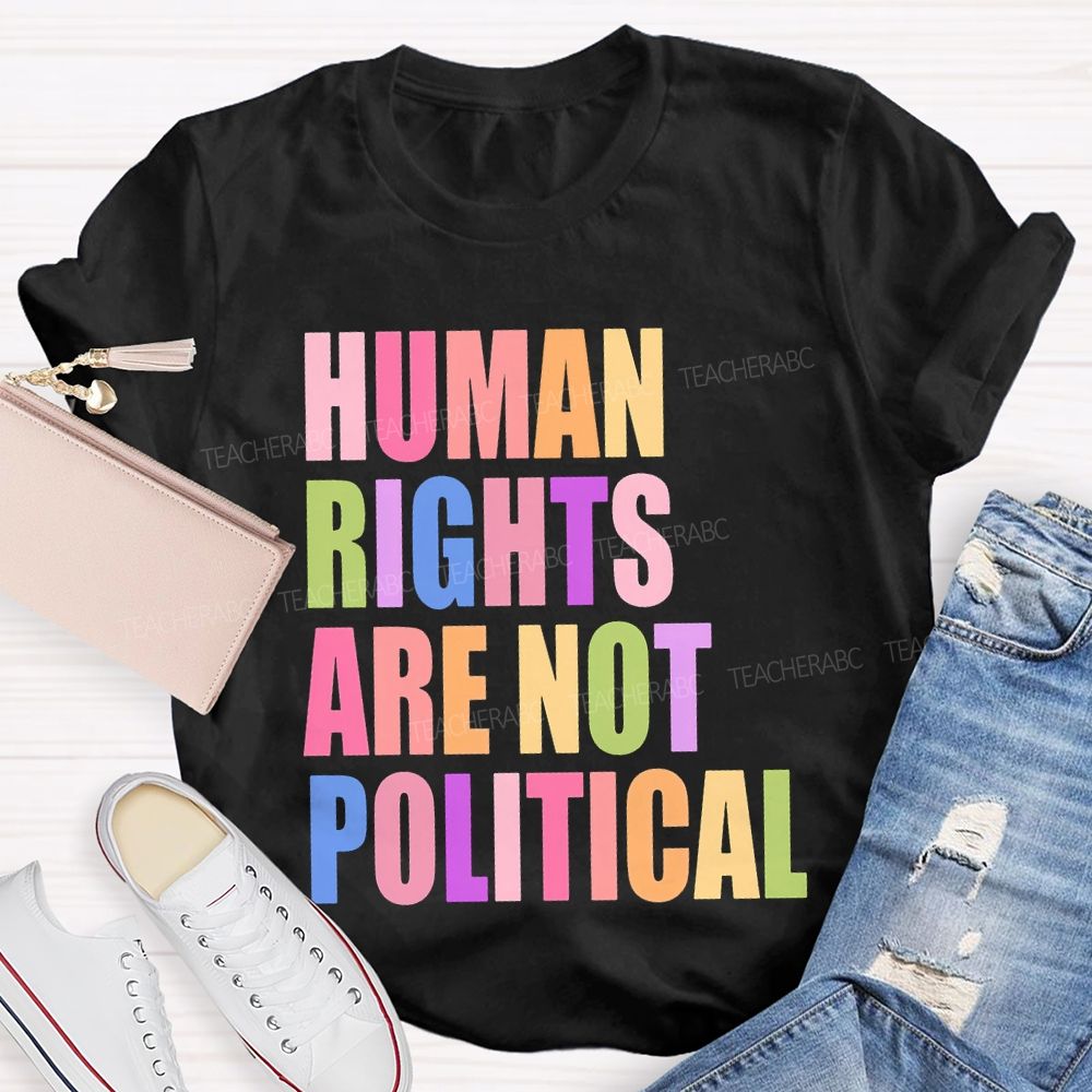 Human Rights Are Not Political Colorful Letters  Teacher T-shirt