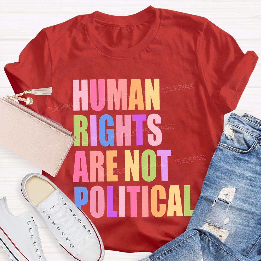 Human Rights Are Not Political Colorful Letters  Teacher T-shirt
