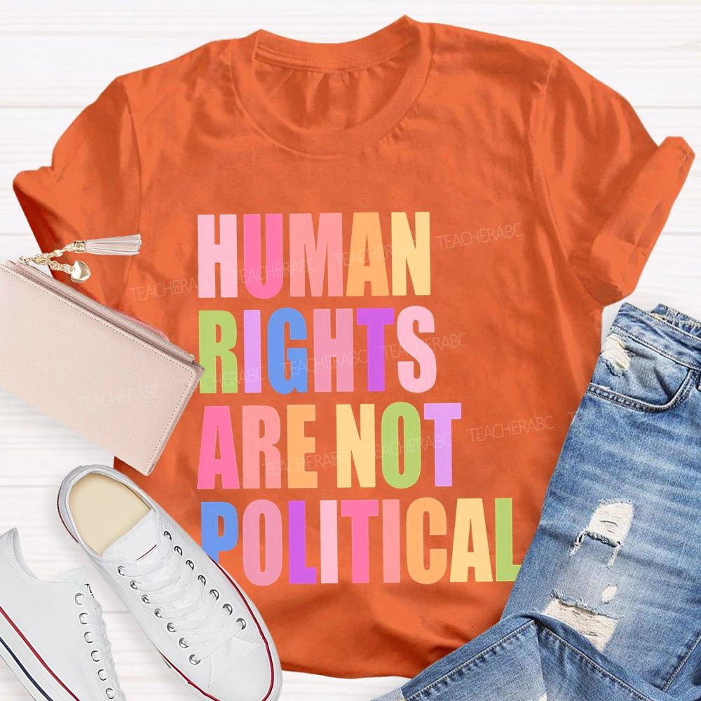 Human Rights Are Not Political Colorful Letters  Teacher T-shirt