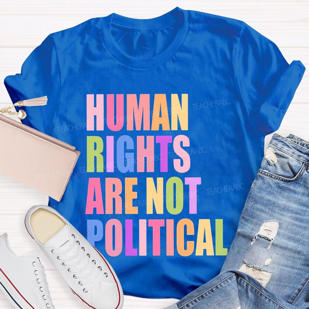 Human Rights Are Not Political Colorful Letters  Teacher T-shirt
