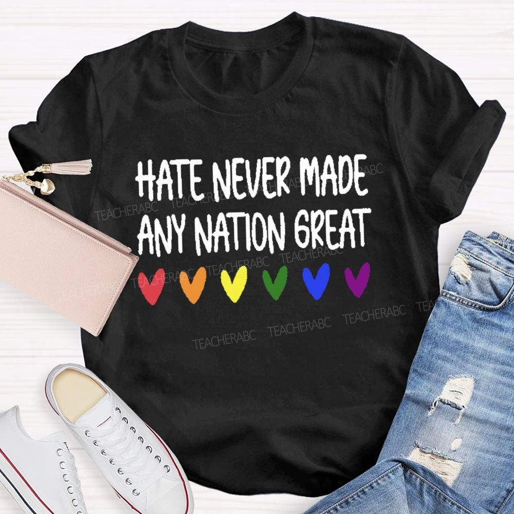 Hate Never Made Any Nation Great Teacher T-shirt