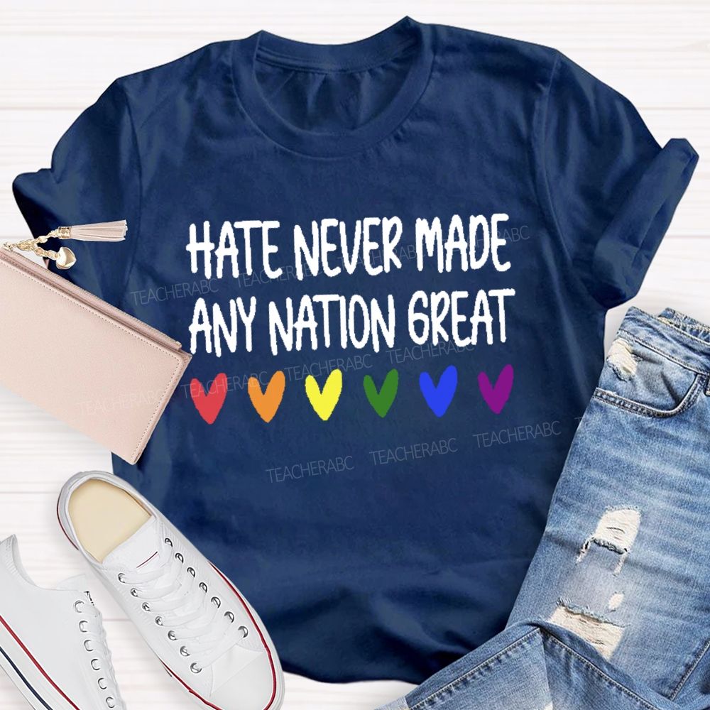Hate Never Made Any Nation Great Teacher T-shirt