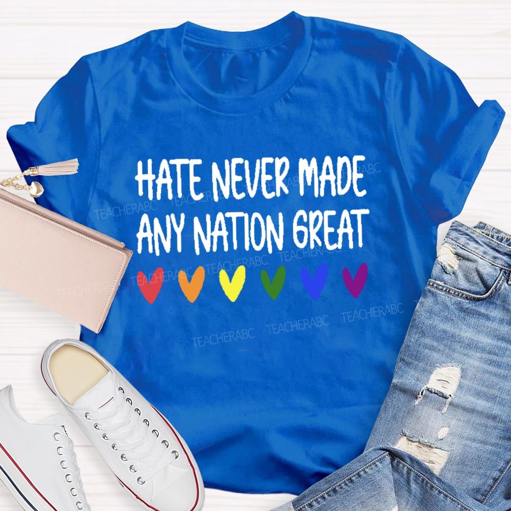 Hate Never Made Any Nation Great Teacher T-shirt