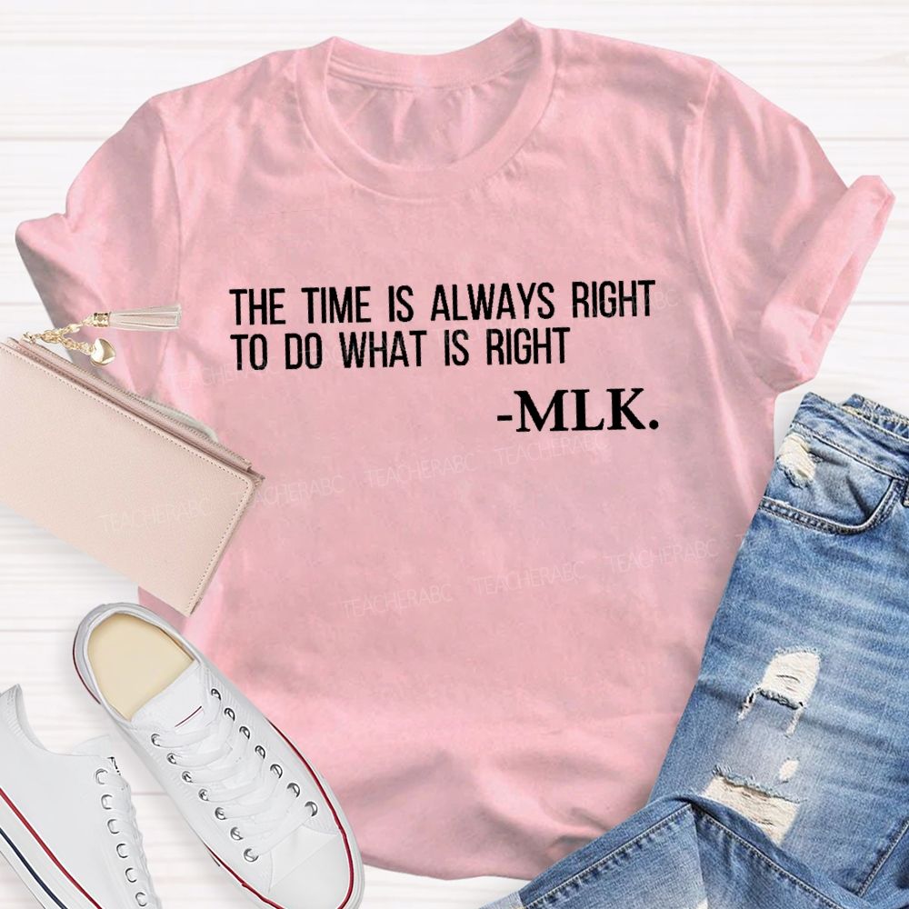 The Time Is Always Right To Do What Is Right Teacher T-shirt