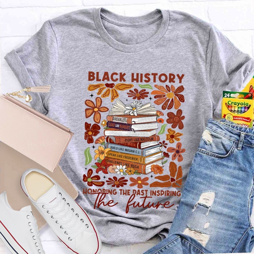 Black History Honoring The Past Inspiring The Future Teacher T-shirt