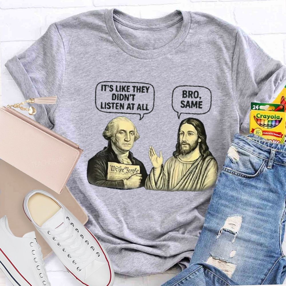 It'S Like They Didn'T Listen At All Bro Same Teacher T-shirt