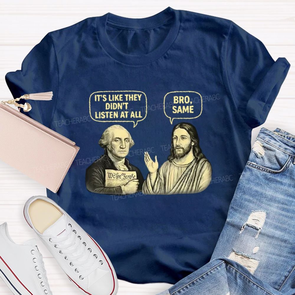 It'S Like They Didn'T Listen At All Bro Same Teacher T-shirt