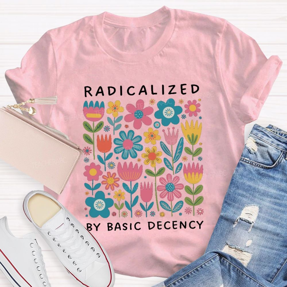 Radicalized By Basic Decency Teacher T-shirt