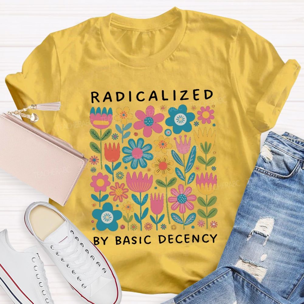 Radicalized By Basic Decency Teacher T-shirt