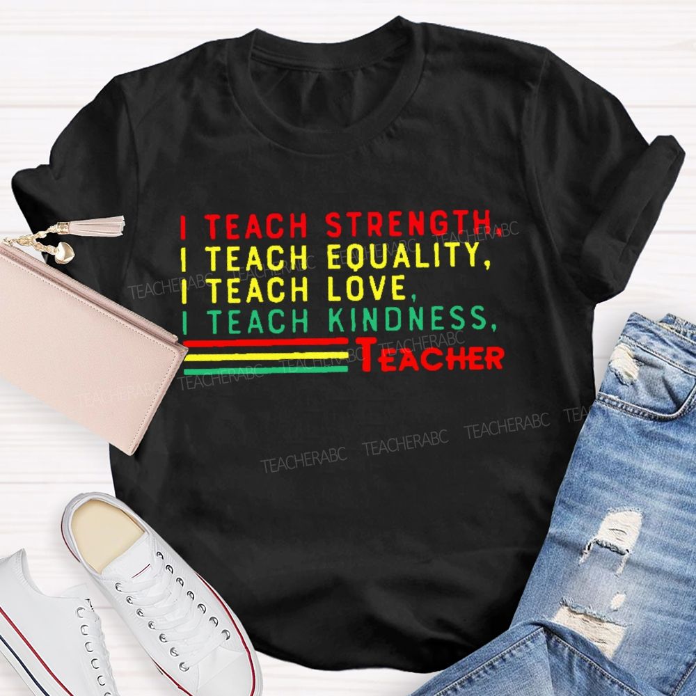 I Teach Strength Equality Love Kindness Teacher T-shirt