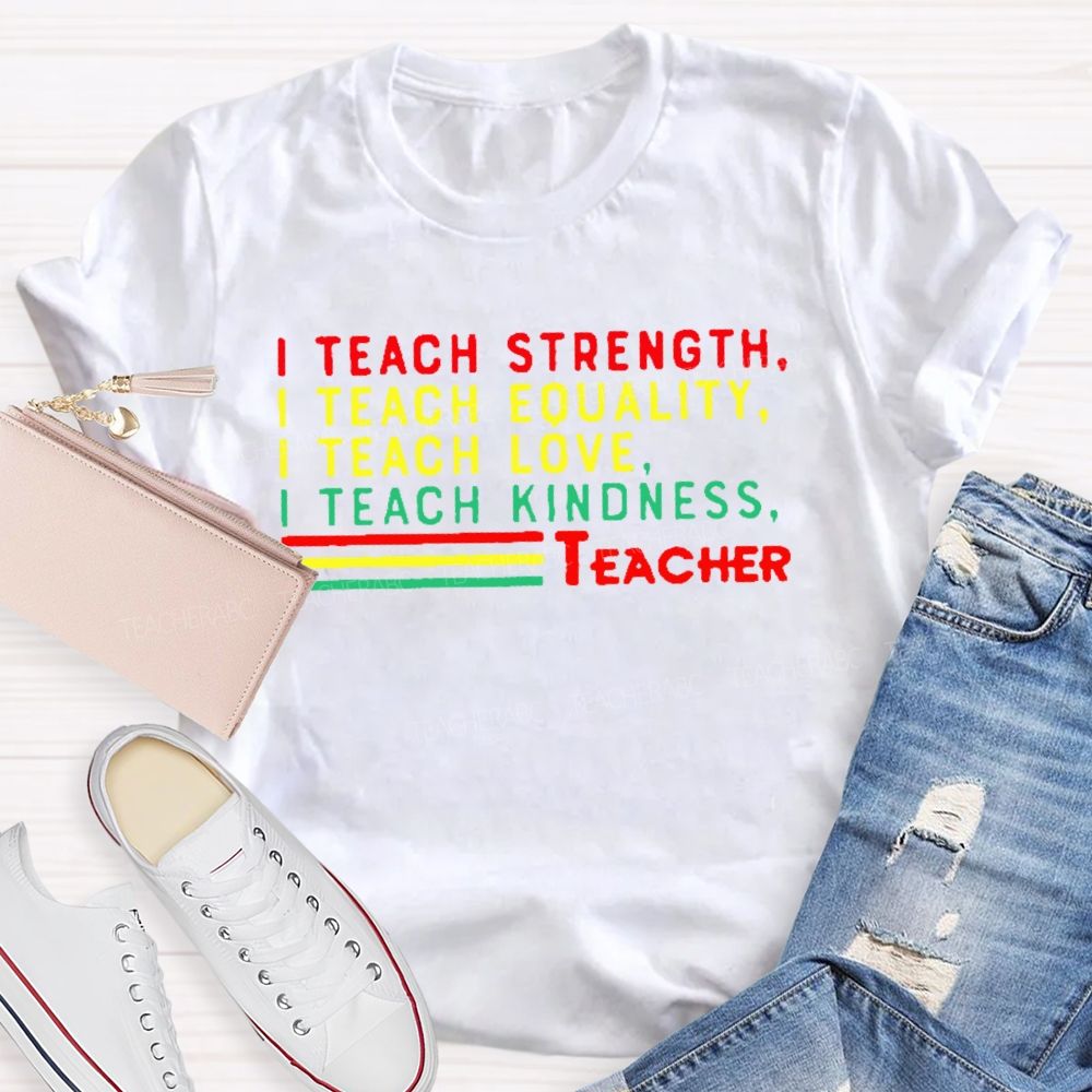 I Teach Strength Equality Love Kindness Teacher T-shirt