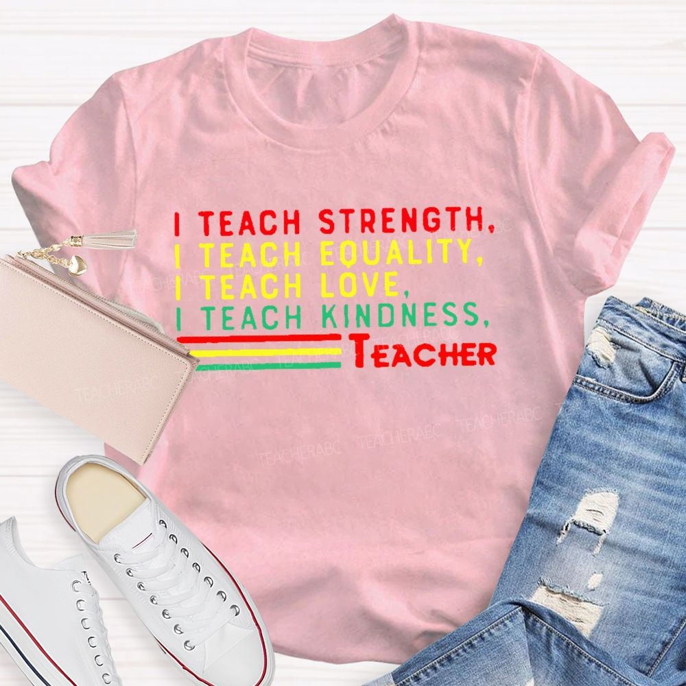 I Teach Strength Equality Love Kindness Teacher T-shirt