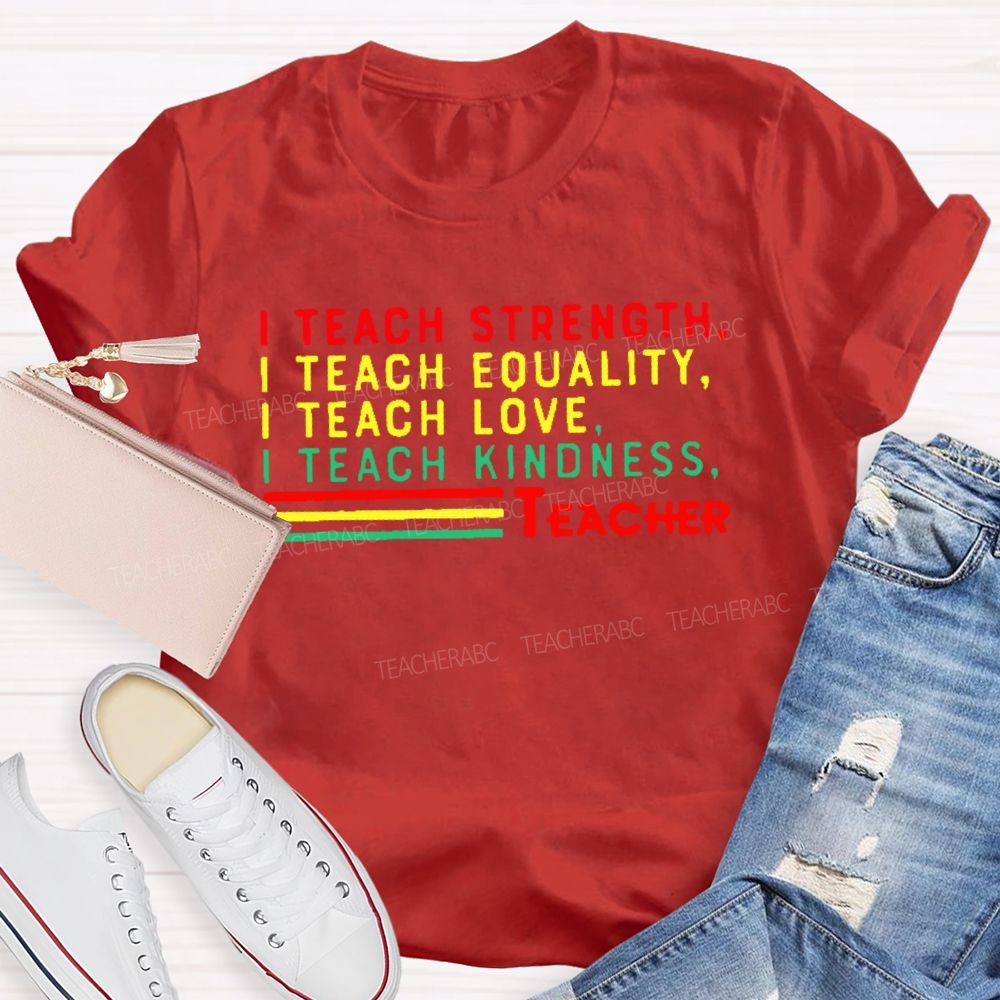 I Teach Strength Equality Love Kindness Teacher T-shirt