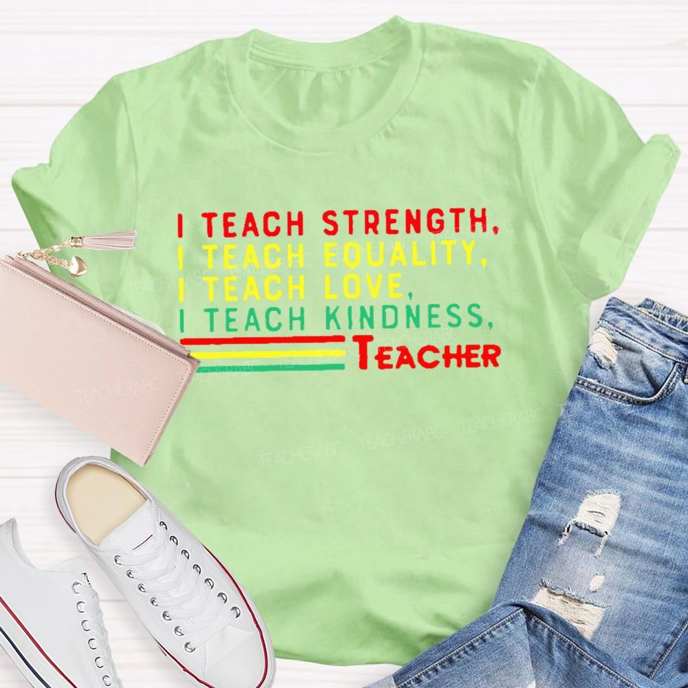I Teach Strength Equality Love Kindness Teacher T-shirt