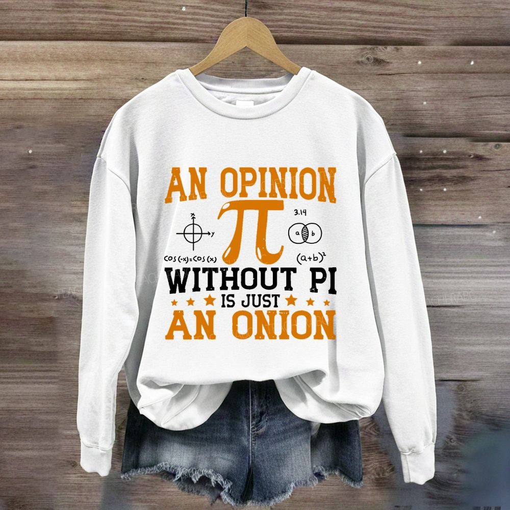 An Opinion Without Pi Is Just An Onion Sweatshirt