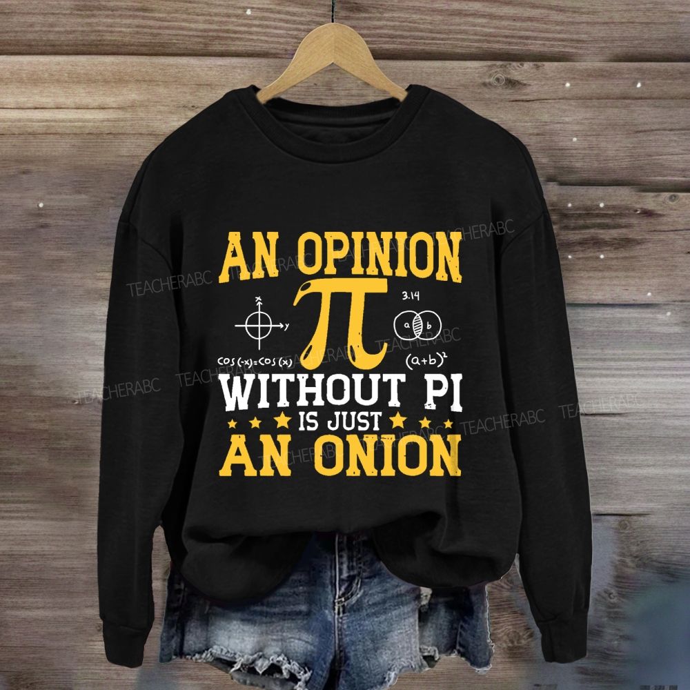 An Opinion Without Pi Is Just An Onion Sweatshirt