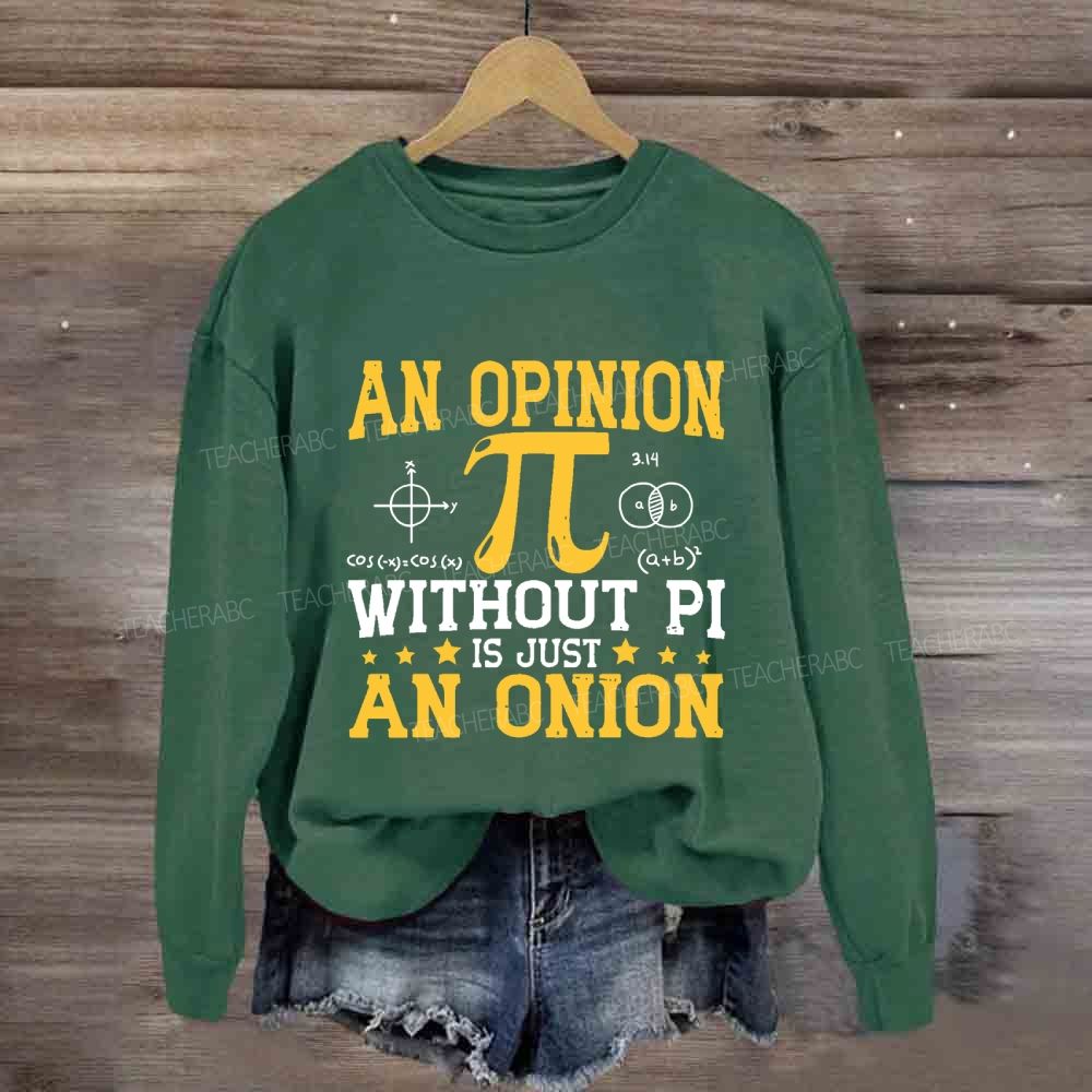 An Opinion Without Pi Is Just An Onion Sweatshirt