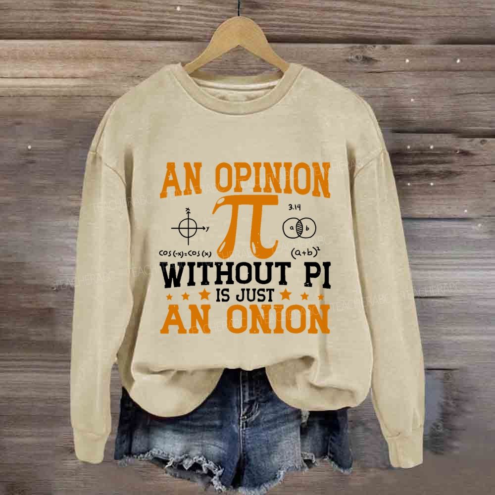 An Opinion Without Pi Is Just An Onion Sweatshirt