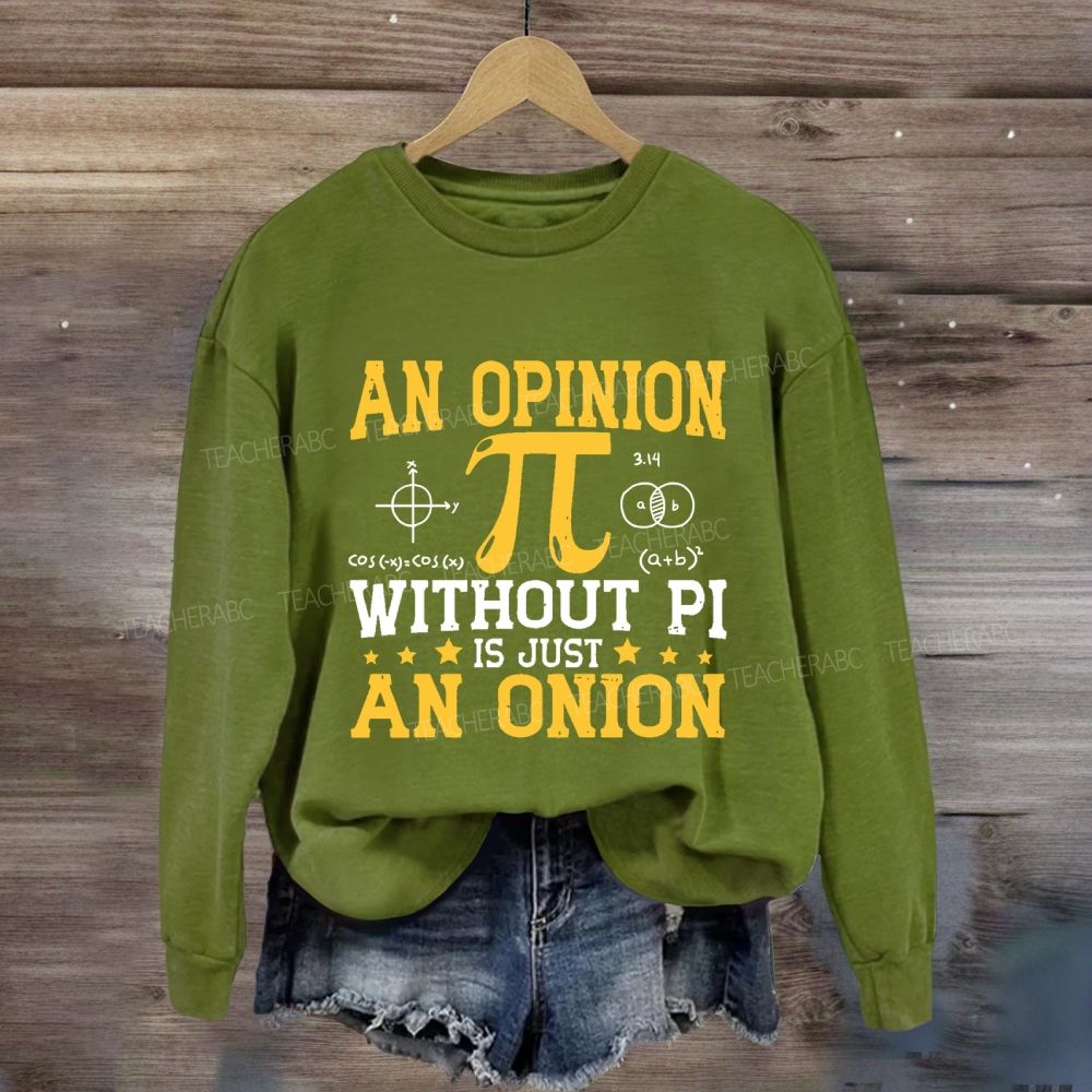 An Opinion Without Pi Is Just An Onion Sweatshirt